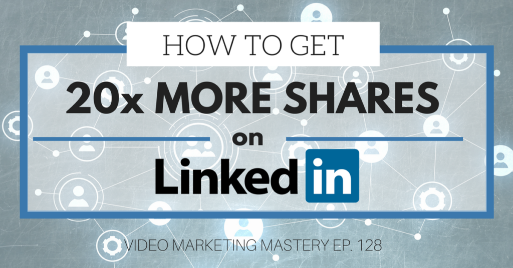 How to Get 20x More Shares On LinkedIn (Ep. 128)