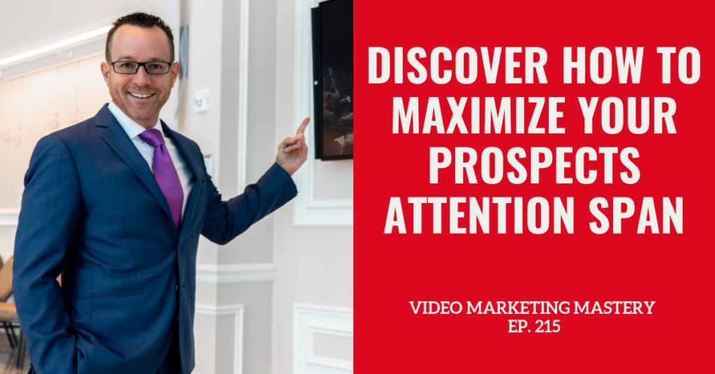 Discover How to Maximize Your Prospects Attention Span (Ep. 215)