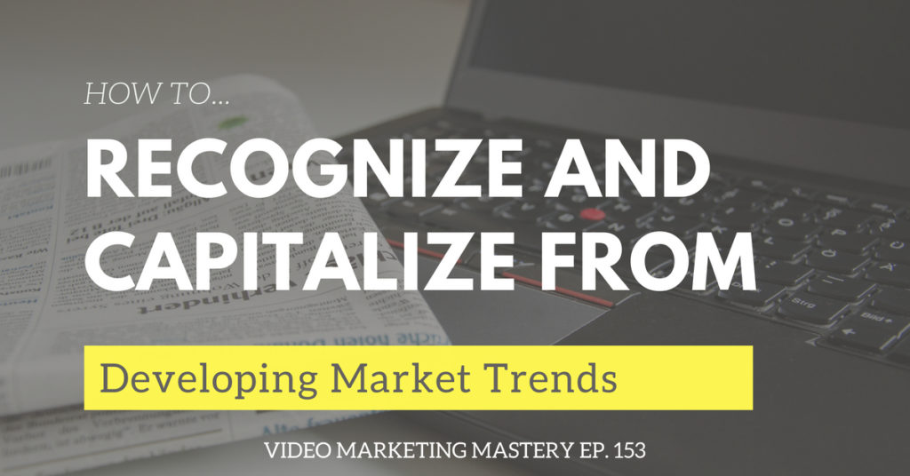 How to Recognize and Capitalize From Developing Market Trends (Ep. 153)