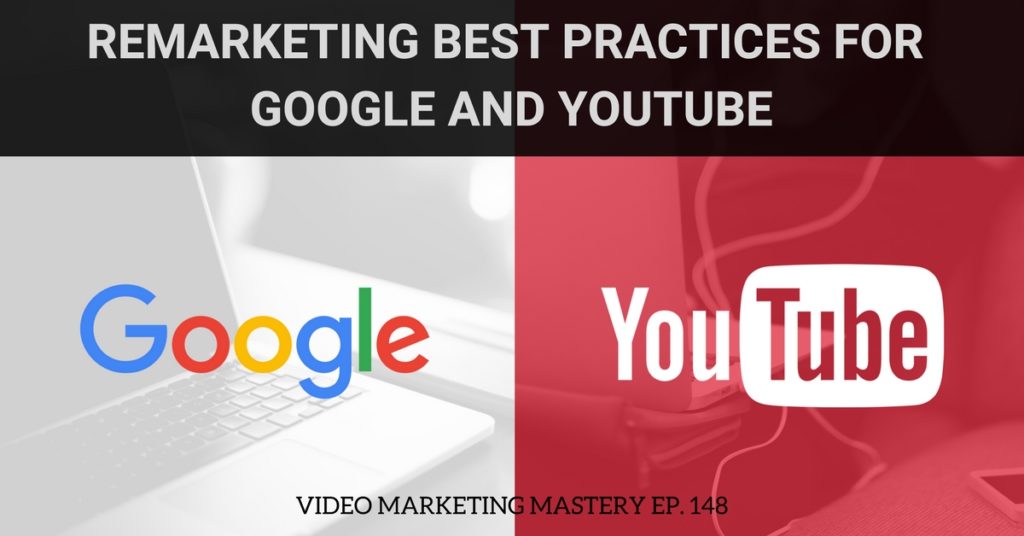 Remarketing Best Practices for Google and YouTube 2018 (Ep. 148)