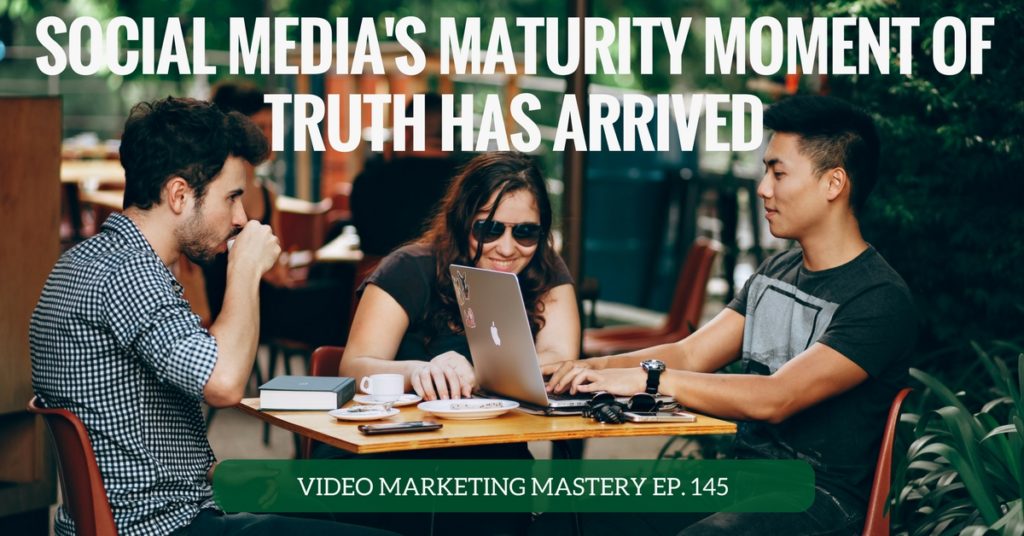 Social Media’s Maturity Moment of Truth Has Arrived (Ep. 145)