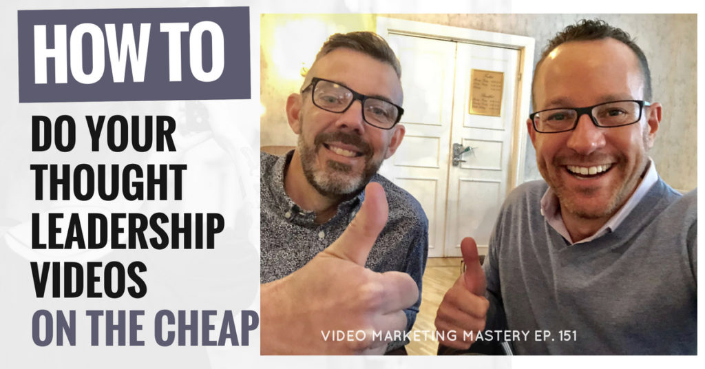 How to do Your Thought Leadership Videos on the Cheap (Ep. 151)