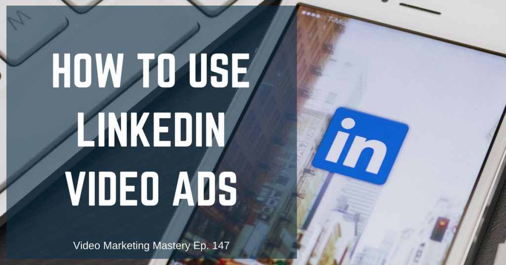 How to Use LinkedIn Video Ads (Ep. 147)