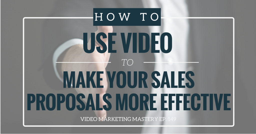 How to Use Video to Make Your Sales Proposals More Effective (Ep. 149)