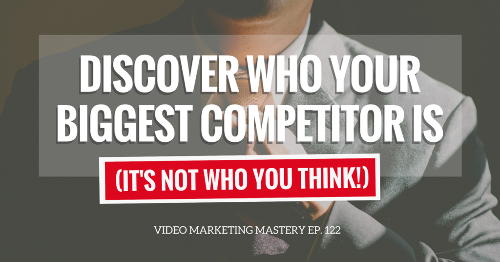 Discover Who Your Biggest Competitor Is (It's Not Who You Think) (Ep. 122)